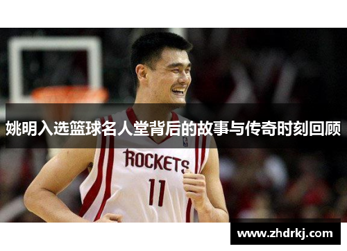 姚明入选篮球名人堂背后的故事与传奇时刻回顾