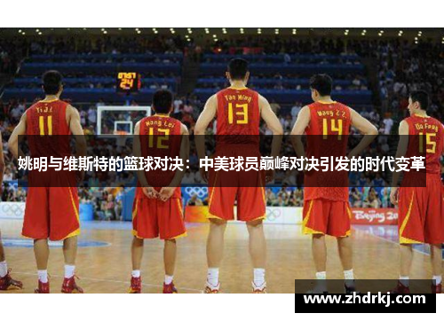 姚明与维斯特的篮球对决：中美球员巅峰对决引发的时代变革