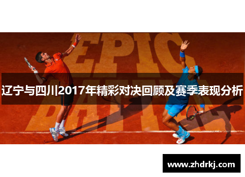 辽宁与四川2017年精彩对决回顾及赛季表现分析